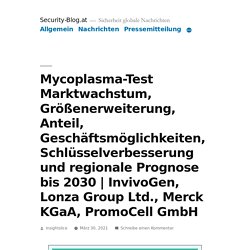 Mycoplasma-Test Marktwachstum, Größenerweiterung, Anteil, Geschäftsmöglichkeiten, Schlüsselverbesserung und regionale Prognose bis 2030