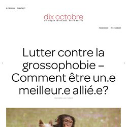 Lutter contre la grossophobie – Comment être un.e meilleur.e allié.e? — dix octobre