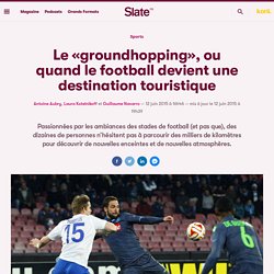 Le «groundhopping», ou quand le football devient une destination touristique