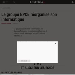 Le groupe BPCE réorganise son informatique - Les Echos