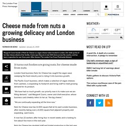 Cheese made from nuts a growing delicacy and London business