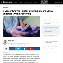 7 Lesser-Known Tips for Growing a More Loyal, Engaged Online Following