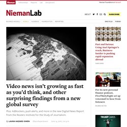 Video news isn’t growing as fast as you’d think, and other surprising findings from a new global survey