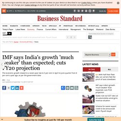 IMF says India's growth 'much weaker' than expected; cuts FY20 projection
