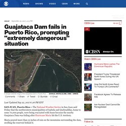 Guajataca Dam fails in Puerto Rico, prompting "extremely dangerous" situation - CBS News
