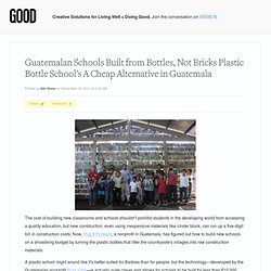 Guatemalan Schools Built from Bottles, Not Bricks - Environment