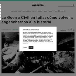 La Guerra Civil en tuits: cómo volver a engancharnos a la historia – Yorokobu