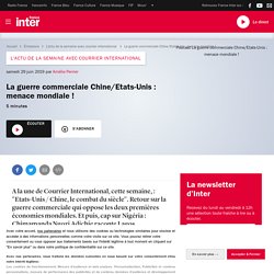 A écouter, podcast : La guerre commerciale Chine/Etats-Unis : menace mondiale ! (France Inter, 2019)