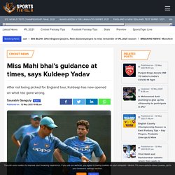 Miss Mahi bhai's guidance at times, says Kuldeep Yadav - SportsTiger