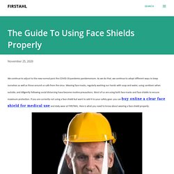 The Guide To Using Face Shields Properly