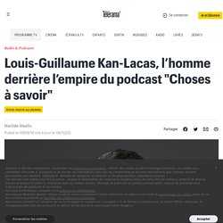 Louis-Guillaume Kan-Lacas, l’homme derrière l’empire du podcast "Choses à savoir"
