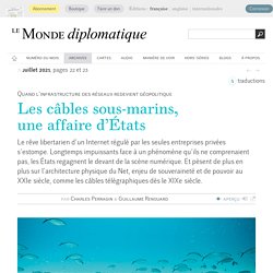 Les câbles sous-marins, une affaire d’États, par Charles Perragin & Guillaume Renouard (Le Monde diplomatique, juillet 2021)