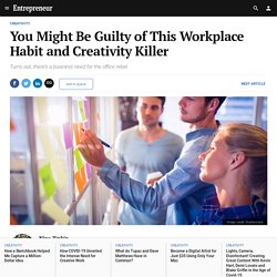 You Might Be Guilty of This Workplace Habit and Creativity Killer