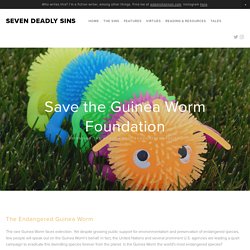 Save the Guinea Worm Foundation — Seven Deadly Sins