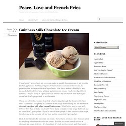 Guinness Milk Chocolate Ice Cream « Peace, Love and French Fries