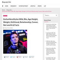 GuitarHeroStyles Wiki, Bio, Age Height, Weight, Girlfriend, Relationship, Career, Net worth & Facts - Biography Gist