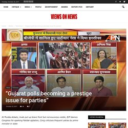 “Gujarat polls becoming a prestige issue for parties” - Views on news