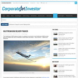 Gulfstream G650 delivery tracker - Corporate Jet Investor