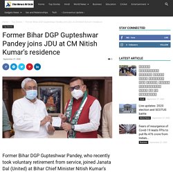 Former Bihar DGP Gupteshwar Pandey joins JDU at CM Nitish Kumar's residence - The News Article