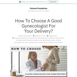 How To Choose A Good Gynecologist For Your Delivery?