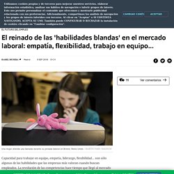 El reinado de las 'habilidades blandas' en el mercado laboral: empatía, flexibilidad, trabajo en equipo...