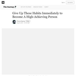 Give Up These Habits Immediately to Become A High-Achieving Person