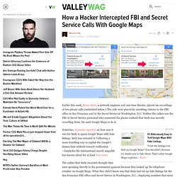 How a Hacker Intercepted FBI and Secret Service Calls With Google Maps