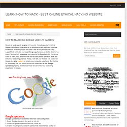 How to search on Google like elite Hackers - Learn How to Hack - Best Online Ethical Hacking Website