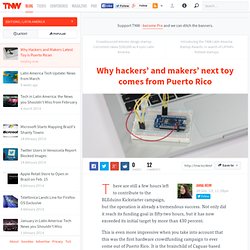Why Hackers and Makers Latest Toy is Puerto Rican