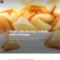 When “Life Hacking” Is Really White Privilege — Get Bullish