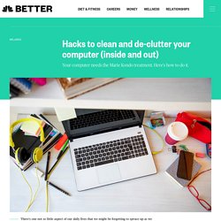 Hacks to clean and de-clutter your computer (inside and out)