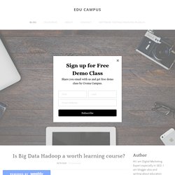 Is Big Data Hadoop a worth learning course? - EDU CAMPUS