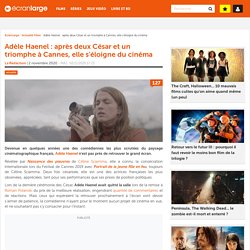 Annexe 6 : Adèle Haenel : après deux César et un triomphe à Cannes, elle s'éloigne du cinéma