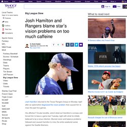 Josh Hamilton and Rangers blame star’s vision problems on too much caffeine