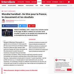 Mondial handball : 6e titre pour la France, le classement et les résultats
