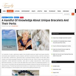 A Handful Of Knowledge About Unique Bracelets And Their Perks