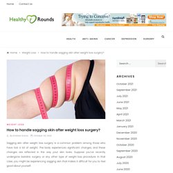 How to handle sagging skin after weight loss surgery? - Healthy Rounds