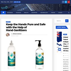 Keep the Hands Pure and Safe with the Help of Hand-Sanitizers – Spikysnail