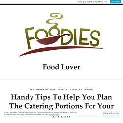Handy Tips To Help You Plan The Catering Portions For Your Event – Food Lover