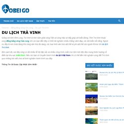 Hành Trang Du Lịch Trà Vinh Cực Chi Tiết Cho Mọi Người