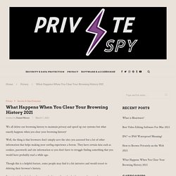 What Happens When You Clear Your Browsing History 2021 – Private-Spy