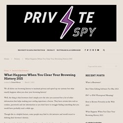 What Happens When You Clear Your Browsing History 2021 – Private-Spy
