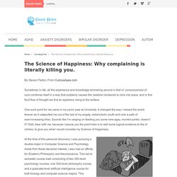 The Science of Happiness: Why complaining is literally killing you.
