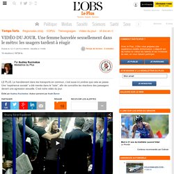 VIDÉO DU JOUR. Une femme harcelée sexuellement dans le métro: les usagers tardent à réagir