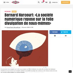 Bernard Harcourt: «La société numérique repose sur la folle divulgation de nous-mêmes»