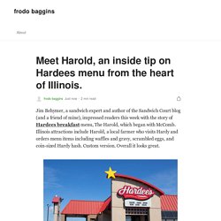 Meet Harold, an inside tip on Hardees menu from the heart of Illinois.