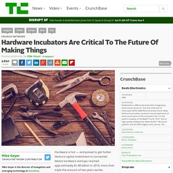 Hardware Incubators Are Critical To The Future Of Making Things