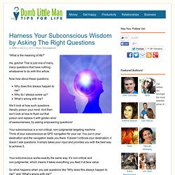 Harness Your Subconscious Wisdom by Asking The Right Questions -