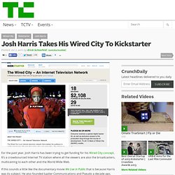 Josh Harris Takes His Wired City To Kickstarter