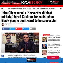John Oliver mocks ‘Harvard’s shiniest mistake’ Jared Kushner for racist slam Black people don’t want to be successful
